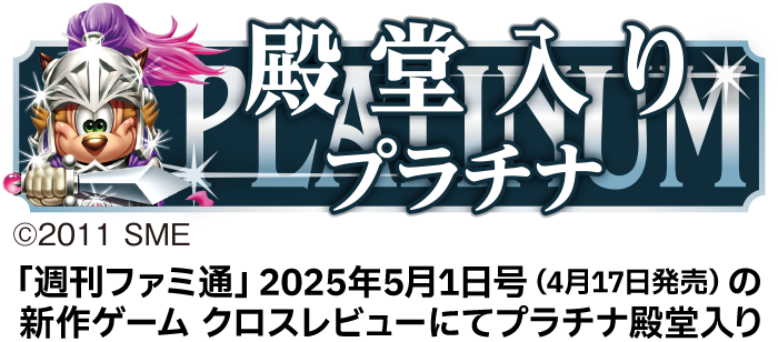 「週刊ファミ通」2025年5月1日号（4月17日発売）の 新作ゲーム クロスレビューにてプラチナ殿堂入り