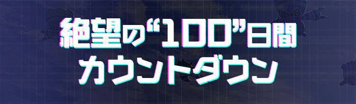 絶望の“100”日間カウントダウン